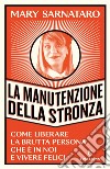 La manutenzione della stronza: Come liberare la brutta persona che è in voi e vivere felici. E-book. Formato EPUB ebook