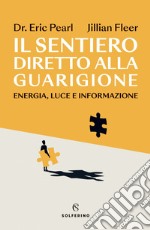 Il sentiero diretto alla guarigione: Energia, luce e informazione. E-book. Formato EPUB ebook