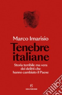 Tenebre italiane: Storia terribile ma vera dei delitti che hanno cambiato il Paese. E-book. Formato EPUB ebook di Marco Imarisio