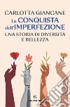 La conquista dell'imperfezione: Una storia di diversità e bellezza. E-book. Formato EPUB ebook di Carlotta Giancane