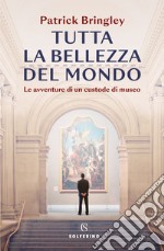 Tutta la bellezza del mondo: Le avventure di un custode di museo. E-book. Formato EPUB ebook