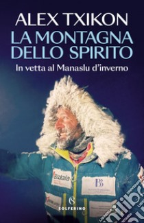 La montagna dello spirito: In vetta al Manaslu d’inverno. E-book. Formato EPUB ebook di Alex Txikon