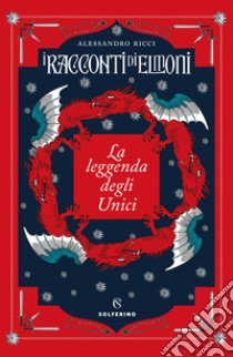 La leggenda degli Unici: I racconti di Elmoni. E-book. Formato EPUB ebook di Alessandro Ricci