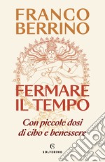 Fermare il tempo: Con piccole dosi di cibo e benessere. E-book. Formato EPUB ebook