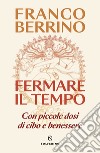 Fermare il tempo: Con piccole dosi di cibo e benessere. E-book. Formato EPUB ebook