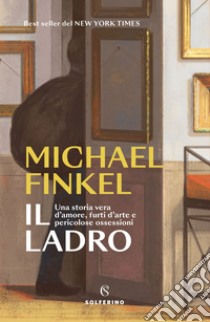 Il ladro: Una storia vera d’amore, furti d’arte e pericolose ossessioni. E-book. Formato EPUB ebook di Michael Finkel