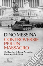 Controversie per un massacro: Via Rasella e le Fosse Ardeatine. Una tragedia italiana. E-book. Formato EPUB ebook