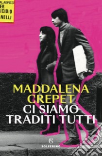 Ci siamo traditi tutti. E-book. Formato EPUB ebook di Maddalena Crepet