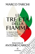 Le tre età della fiamma: La destra in Italia da Giorgio Almirante a Giorgia Meloni. E-book. Formato EPUB ebook