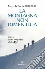 La montagna non dimentica: Storia della conquista delle Alpi. E-book. Formato EPUB ebook