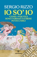 Io so’ io: Come i politici sono tornati a essere intoccabili. E-book. Formato EPUB ebook