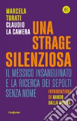 Una strage silenziosa: Il Messico insanguinato e la ricerca dei sepolti senza nome. E-book. Formato EPUB