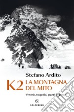 K2 La montagna del mito: Vittorie, tragedie, grandi imprese. E-book. Formato EPUB ebook