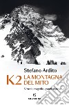 K2 La montagna del mito: Vittorie, tragedie, grandi imprese. E-book. Formato EPUB ebook di Stefano Ardito