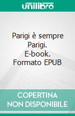 Parigi è sempre Parigi. E-book. Formato EPUB