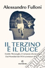 Il terzino e il Duce: Eraldo Monzeglio, il romanzo di una vita dai Mondiali del 1934 ai misteri di Salò. E-book. Formato EPUB