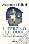 Il terzino e il Duce: Eraldo Monzeglio, il romanzo di una vita dai Mondiali del 1934 ai misteri di Salò. E-book. Formato EPUB ebook