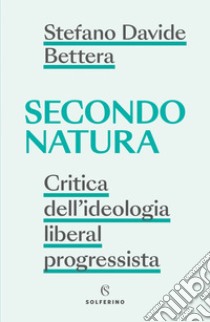 Secondo natura: Critica dell’ideologia liberal progressista. E-book. Formato EPUB ebook di Stefano Davide Bettera