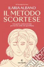 Il metodo Scortese: Una guida controcorrente per farcela nella vita quotidiana. E-book. Formato EPUB ebook