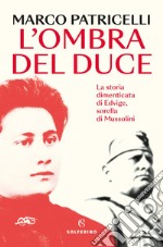 L’ombra del Duce: La storia dimenticata di Edvige, sorella di Mussolini. E-book. Formato EPUB ebook