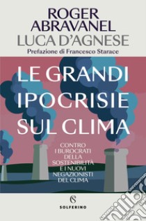 Le grandi ipocrisie sul clima: Contro i burocrati della sostenibilità e i nuovi negazionisti del clima. E-book. Formato EPUB ebook di Roger Abravanel