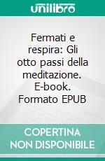 Fermati e respira: Gli otto passi della meditazione. E-book. Formato EPUB ebook