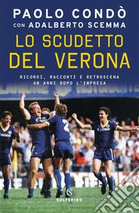 Lo scudetto del Verona: Ricordi, racconti e retroscena 40 anni dopo l'impresa. E-book. Formato EPUB ebook