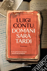 Domani sarà tardi: Il 25 aprile di un fascista salvato dai partigiani. E-book. Formato EPUB ebook