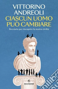 Ciascun uomo può cambiare: Breviario per riscoprire la nostra civiltà. E-book. Formato EPUB ebook