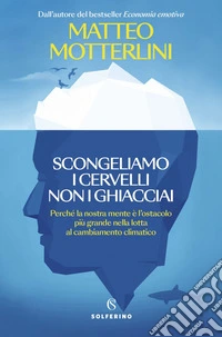 Scongeliamo i cervelli non i ghiacciai: Perché la nostra mente è l'ostacolo più grande nella lotta al cambiamento climatico. E-book. Formato EPUB ebook