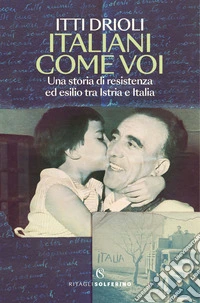 Italiani come voi: Una storia di resistenza ed esilio tra Istria e Italia. E-book. Formato EPUB ebook