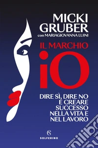 Il marchio IO: Dire sì, dire no e creare successo nella vita e nel lavoro. E-book. Formato EPUB ebook
