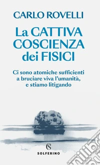 La cattiva coscienza dei fisici: Ci sono atomiche sufficienti a bruciare viva l'umanità, e stiamo litigando. E-book. Formato EPUB ebook
