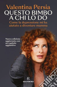 Questo bimbo a chi lo do: Come la depressione mi ha aiutata a diventare mamma. E-book. Formato EPUB ebook