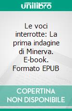 Le voci interrotte: La prima indagine di Minerva. E-book. Formato EPUB ebook