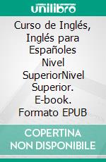 Curso de Inglés, Inglés para Españoles Nivel SuperiorNivel Superior. E-book. Formato EPUB ebook di Carmelo Mangano