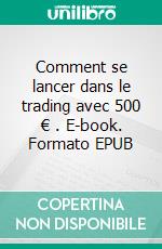 Comment se lancer dans le trading avec 500 € . E-book. Formato EPUB ebook di Heikin Ashi Trader