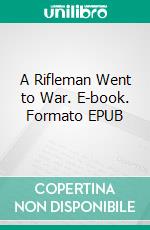 A Rifleman Went to War. E-book. Formato EPUB ebook di Herbert W. McBride