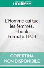 L'Homme qui tue les femmes. E-book. Formato EPUB ebook