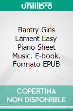 Bantry Girls Lament Easy Piano Sheet Music. E-book. Formato EPUB ebook di SilverTonalities