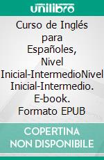 Curso de Inglés para Españoles, Nivel Inicial-IntermedioNivel Inicial-Intermedio. E-book. Formato EPUB ebook