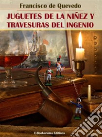 Juguetes de la niñez y travesuras del ingenio. E-book. Formato EPUB ebook di Francisco de Quevedo