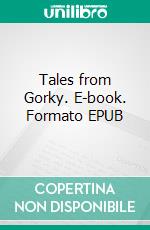 Tales from Gorky. E-book. Formato Mobipocket ebook di Maxim Gorky