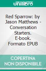 Red Sparrow: by Jason Matthews | Conversation Starters. E-book. Formato EPUB ebook di Daily Books