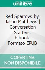 Red Sparrow: by Jason Matthews - Conversation Starters. E-book. Formato EPUB ebook