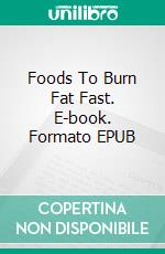 Foods To Burn Fat Fast. E-book. Formato EPUB ebook di Samira 