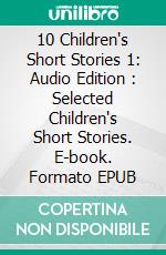 10 Children's Short Stories 1: Audio Edition : Selected Children's Short Stories. E-book. Formato EPUB ebook di Various Authors