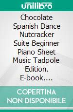 Chocolate Spanish Dance Nutcracker Suite Beginner Piano Sheet Music Tadpole Edition. E-book. Formato EPUB ebook di SilverTonalities