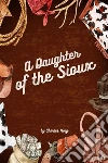 A Daughter of the Sioux. E-book. Formato EPUB ebook di Charles King