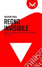 Regno Invisibile. Scritti su YouTube, i videogame e il mondo, 2014-2017. E-book. Formato EPUB